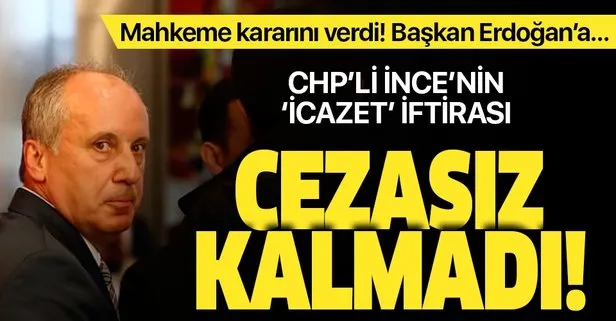CHP’li Muharrem İnce’nin icazet yalanı cezasız kalmadı! Başkan Erdoğan’a 20 bin TL ödeyecek