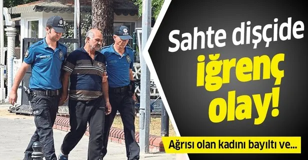 Sahte dişçide iğrenç olay! Ağrısı olan kadını bayıltı ve...