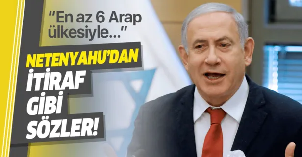 Netanyahu’dan itiraf gibi sözler! En az 6 Arap ülkesiyle sıkı ilişkilerimiz var