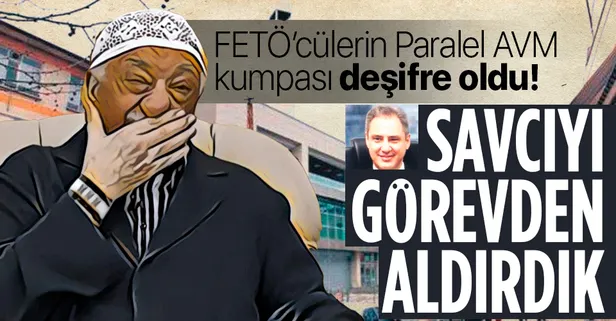 FETÖ’cü başsavcıdan “Paralel AVM” kumpası: Savcıyı görevden aldırdık şikayetinizi geri alın