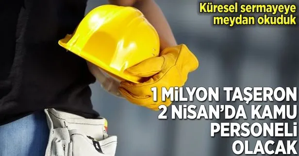 1 milyon taşeron 2 Nisan’da kamu personel olacak