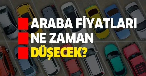 Araba fiyatları ne zaman düşecek? 2. el ve sıfır araçlarda rakamlar...