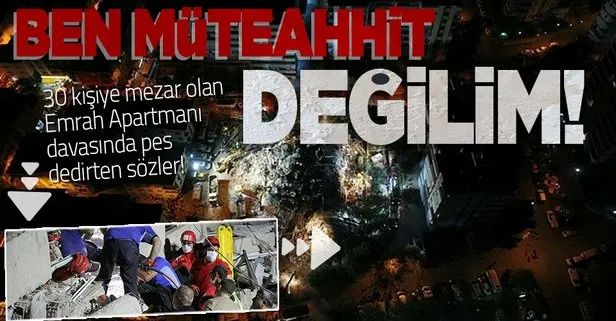 İzmir depreminde 30 kişiye mezar olan Emrah Apartmanı davasında pes dedirten ifade: Ben müteahhit değilim