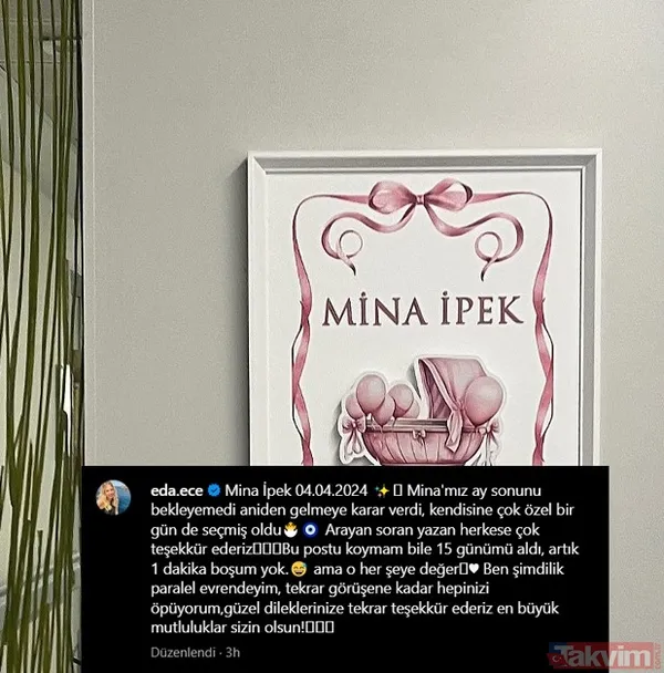 Sosyal medya hesabından sık sık minik sitemlerde bulunan Eda Ece, son olarak Mina İpek'in dünyaya geldiğini şu sözlerle takipçilerine duyurmuştu: "Mina İpek...