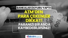 Bankalar duyurdu ATMden para çekenleri bekleyen gizli tehlike bulundu! Bu hatayı yapan herkes...