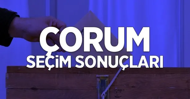 31 Mart Çorum’da kim kazandı? İşte il ve ilçe yerel seçim sonuçları