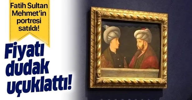 Osmanlı padişahı Fatih Sultan Mehmet’in portresi dudak uçuklatan fiyata satıldı!