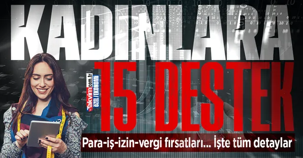 Kadınlara 15 destek! Çalışan-çalışmayan tüm kadınlara destek devrede! Para, iş, izin, vergi fırsatları...