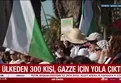 44 ülkeden 300 kişi Gazze için yola çıktı!