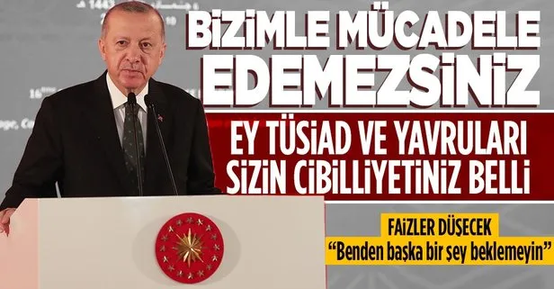 Başkan Erdoğan’dan faiz mesajı ve TÜSİAD’a tepki: Cibilliyetiniz belli bizimle mücadele edemezsiniz