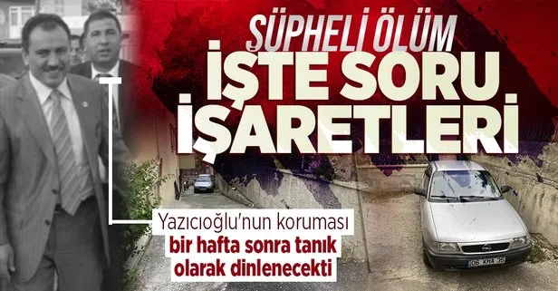 Yazıcıoğlu’nun koruma polisinin ölümündeki şüpheler
