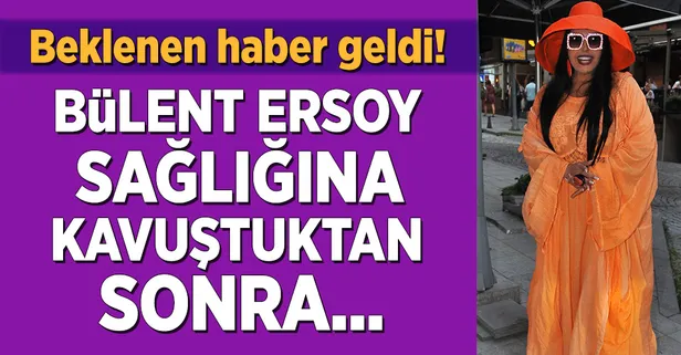 Bülent Ersoy taburcu oldu