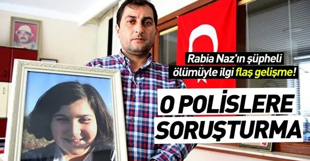 Rabia Naz’ın ölümüyle ilgi flaş gelişme! Olay yeri incelemesi yapan polislere soruşturma başlatıldı