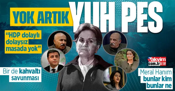 Meral Akşener Kandil'den gelen destekleri unuttu mu! "Masada HDP dolaylı, dolaysız yok..." HDP'nin şartları ve Selahattin Demirtaş'la kahvaltı...