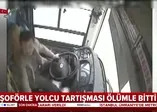 Şoförle yolcu tartışması ölümle bitti!