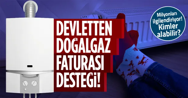 Devletten doğalgaz faturası desteği! Destekten kimler yararlanabilecek? Doğalgaz faturası desteği alma şartları neler?
