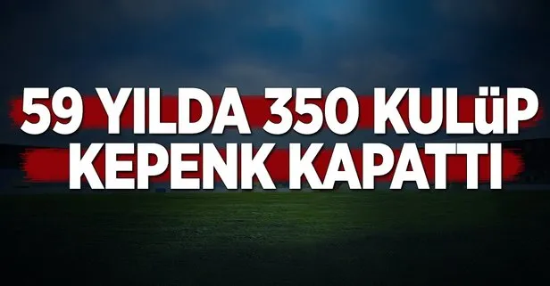 59 yılda 350 kulüp kepenk kapattı