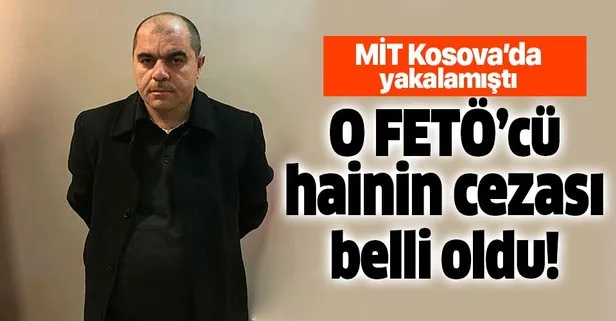 Son dakika: MİT’in Kosova’da yakaladığı FETÖ’cü Hasan Hüseyin Günakan’ın cezası belli oldu!