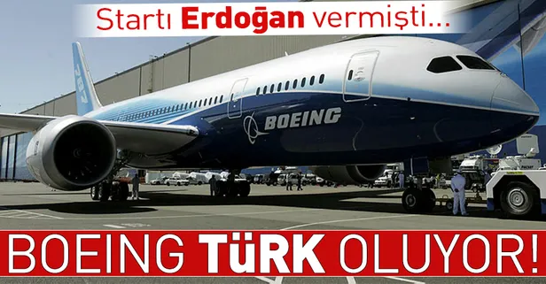 Boeing Türk oluyor! Erdoğan start vermişti ilk adım atıldı