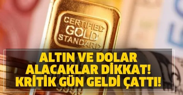 Altın ve dolar alacaklar dikkat! Kritik gün geldi çattı!