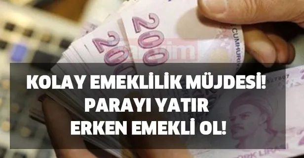 Kolay emeklilik müjdesi! Parayı yatır erken emekli ol!