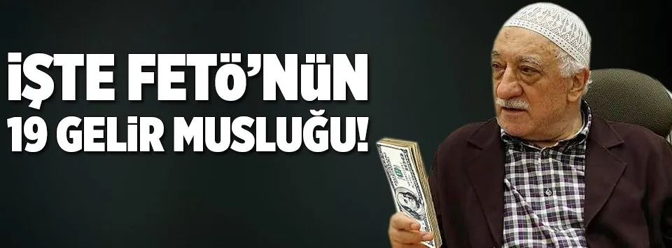 FETÖ'nün 19 gelir musluğu