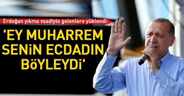 Erdoğan: Ey Muharrem senin ecdadın da böyleydi