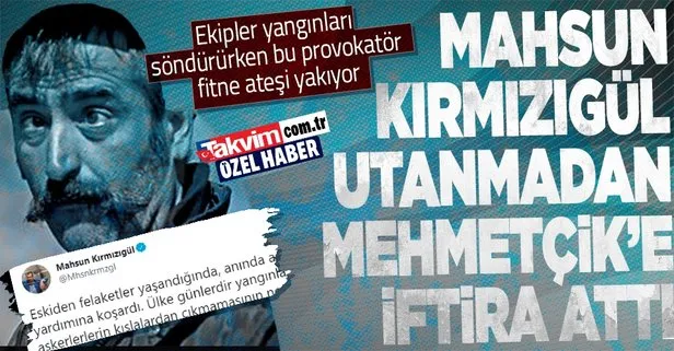 Ekipler yangınları söndürürken provokatör Mahsun Kırmızıgül fitne ateşini körüklüyor: Mehmetçik’e iftira attı