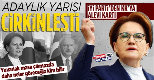 Akşener ve Kılıçdaroğlu arasındaki adaylık savaşı çirkinleşti! İYİ Parti 'alevi' kartını açtı: Yuvarlak masa çıkmazda