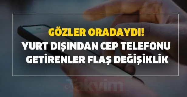 Yurt dışından cep telefonu getirenler için flaş değişiklik! Yurt dışından telefon nasıl getirilir? Gözler oradaydı!