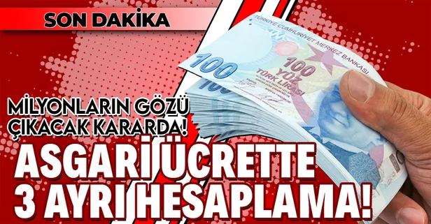 Milyonların gözü çıkacak kararda! Asgari ücrette 3 ayrı hesaplama!