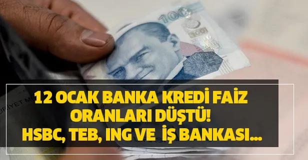 13 Ocak 2020 banka kredi faiz oranları düştü! En para, HSBC, TEB, ING ve İş Bankası kredi faiz oranları...