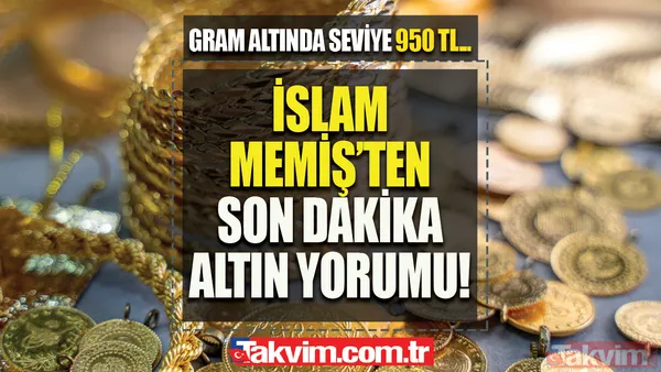 İslam Memiş'ten son dakika altın yorumu! Gram altında seviye 950 TL... Güzergahı değişti, etraf harp alanı! - 1
