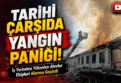 Bursa'da tarihi çarşıda yangın!