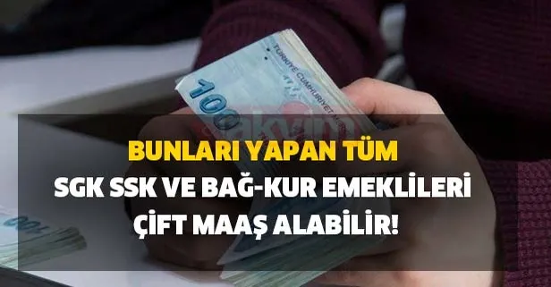 Bunları yapan tüm SGK, SSK ve Bağ-kur emeklileri çift maaş alabilir!