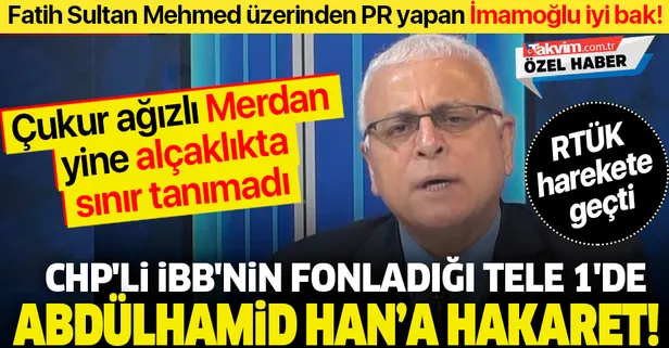 Merdan Yanardağ alçaklıkta sınır tanımadı! CHP'li İBB'nin fonladığı TELE 1'de Abdülhamid Han'a hakaret ettiler...