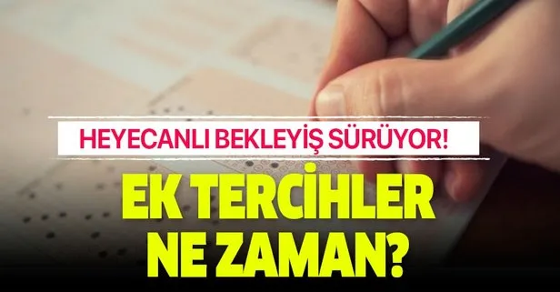 Üniversite ek tercihleri ne zaman başlayacak?