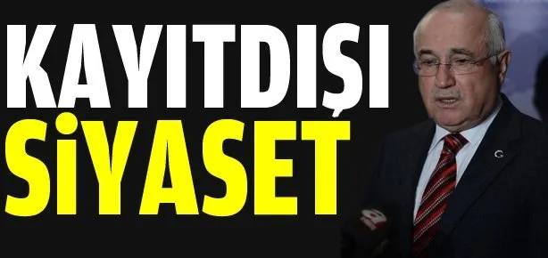 Kimse kayıtdışı siyaset yapmasın