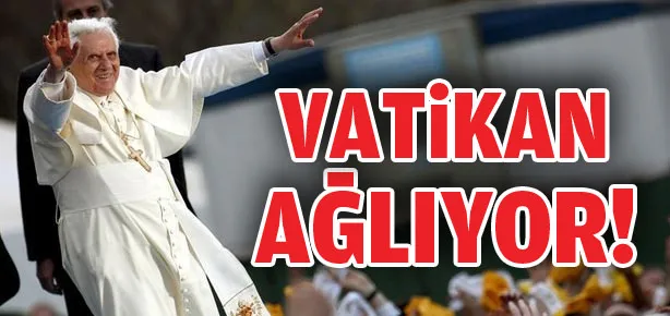 Vatikan ağlıyor