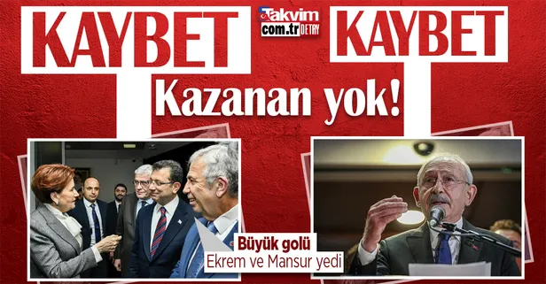 6'lıda kaybet kaybet! Meral Akşener, Kemal Kılıçdaroğlu, Ekrem İmamoğlu, Mansur Yavaş kazanan yok! Siyasi komiserleri kim atadı?