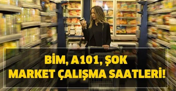 BİM - ŞOK - A101 çalışma saatleri! Market açılış kapanış saatleri! Marketler kaçta açılıyor?