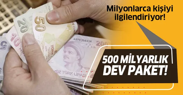 Son dakika: Milyonlarca kişiyi ilgilendiriyor! 500 milyar liralık paket!-1