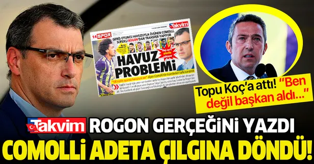 TAKVİM, Rogon gerçeğini yazdı Comolli çıldırdı! "Ben değil başkan aldı..."