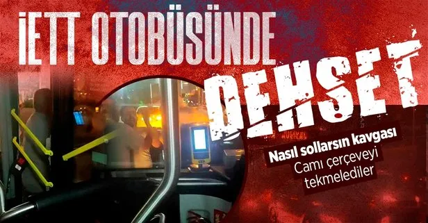 İETT otobüsünde dehşet anları! Camları kapıları tekmelediler