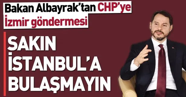 Bakan Albayrak’tan CHP’ye İzmir göndermesi: Sakın İstanbul’a bulaşmayın