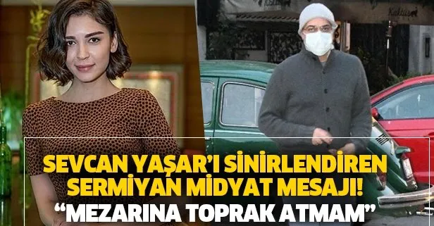 Sevcan Yaşar’ı sinirlendiren Sermiyan Midyat mesajı! Mezarına toprak atmam!