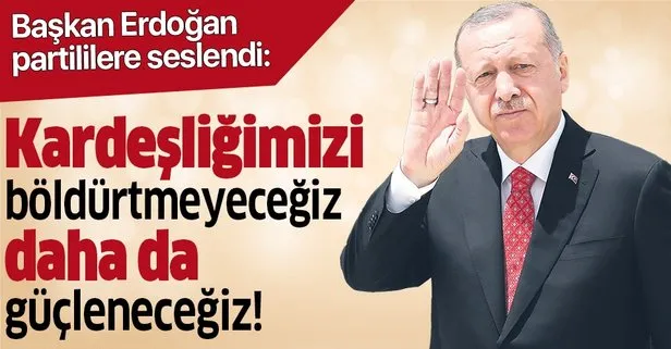 Başkan Recep Tayyip Erdoğan: Daha da güçleneceğiz