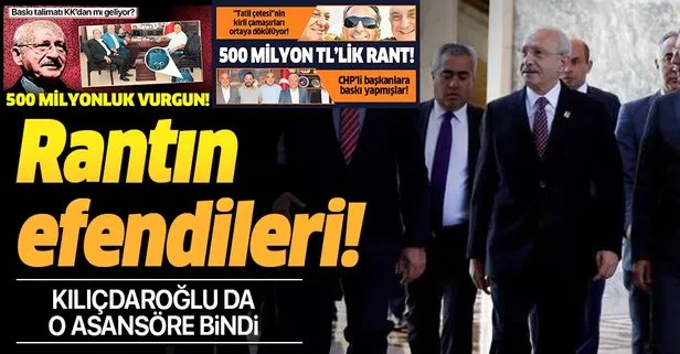 Kemal Kılıçdaroğlu da rant asansörüne bindi! İşte CHP’deki rant çarkı