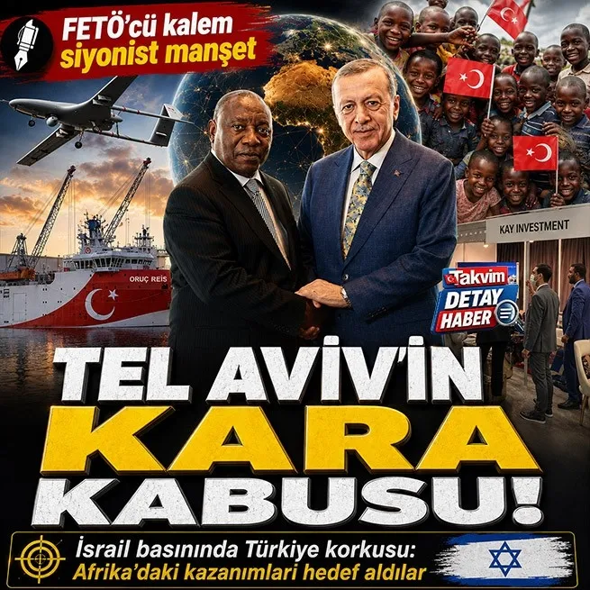İsrail basınında Türkiye paniği! Afrika’daki yükselişi hedef aldılar