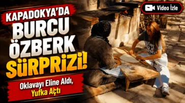 Oyuncu Burcu Özberk Kapadokya'da yufka açtı